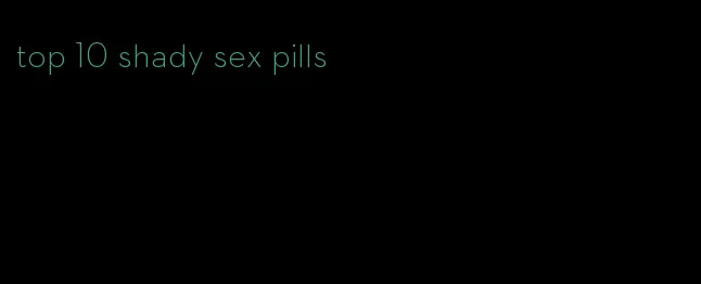 top 10 shady sex pills