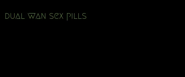 dual wan sex pills