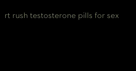 rt rush testosterone pills for sex