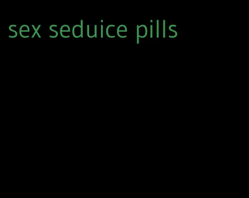 sex seduice pills