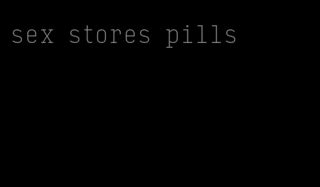 sex stores pills