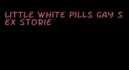 little white pills gay sex storie