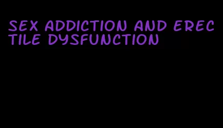 sex addiction and erectile dysfunction