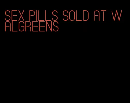 sex pills sold at walgreens