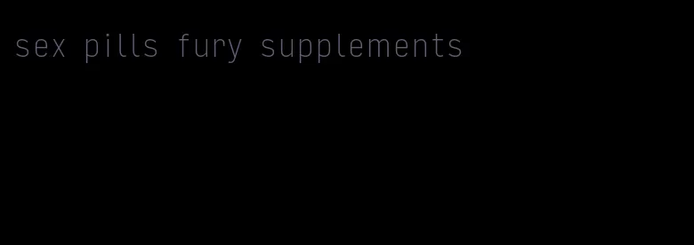 sex pills fury supplements