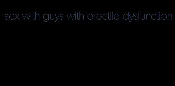 sex with guys with erectile dysfunction