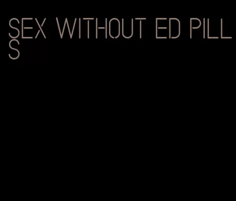 sex without ed pills