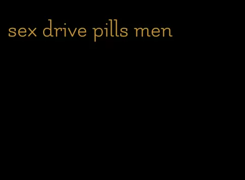 sex drive pills men