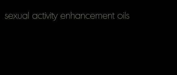 sexual activity enhancement oils