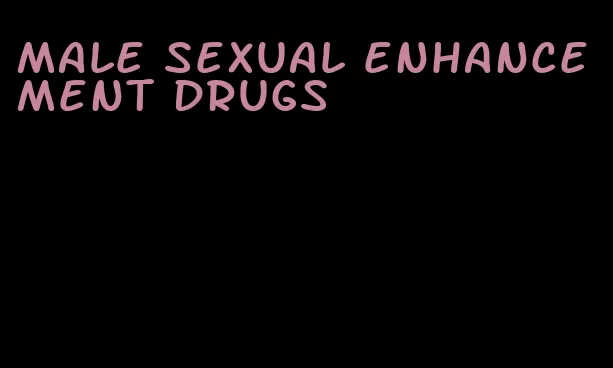 male sexual enhancement drugs