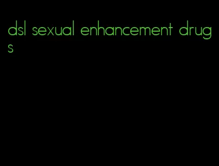 dsl sexual enhancement drugs