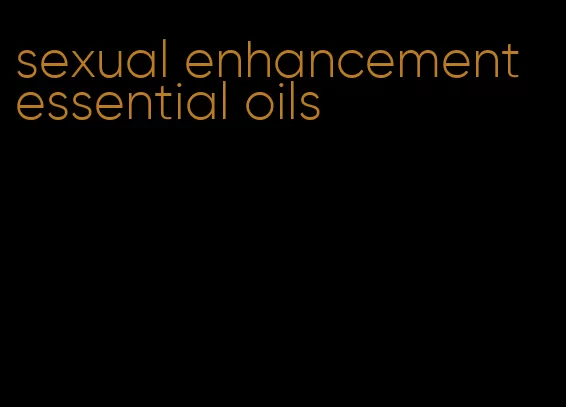 sexual enhancement essential oils