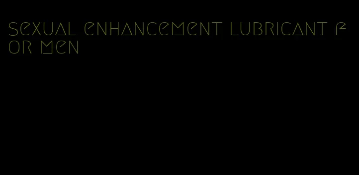 sexual enhancement lubricant for men