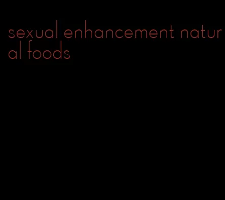 sexual enhancement natural foods