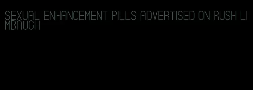 sexual enhancement pills advertised on rush limbaugh