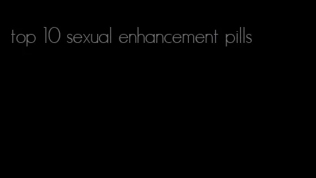 top 10 sexual enhancement pills