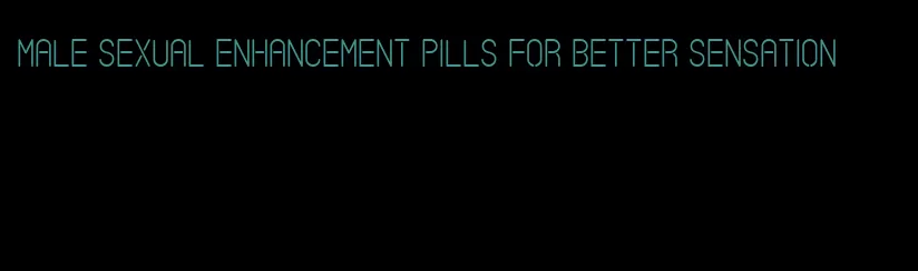 male sexual enhancement pills for better sensation