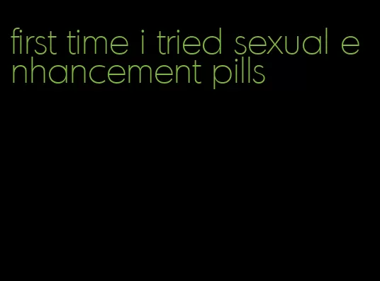 first time i tried sexual enhancement pills