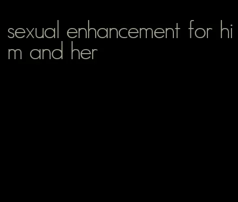 sexual enhancement for him and her