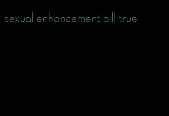 sexual enhancement pill true