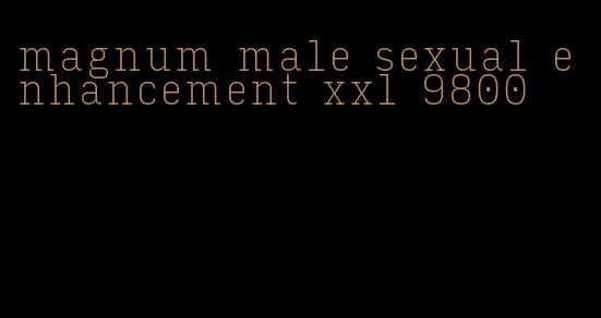 magnum male sexual enhancement xxl 9800