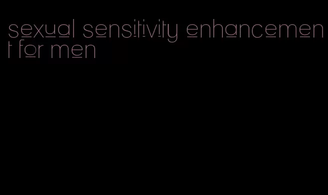 sexual sensitivity enhancement for men