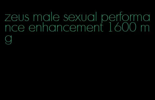 zeus male sexual performance enhancement 1600 mg