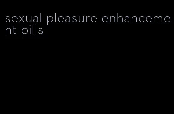 sexual pleasure enhancement pills