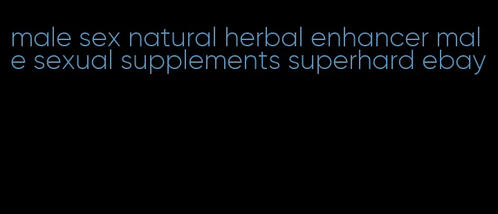 male sex natural herbal enhancer male sexual supplements superhard ebay