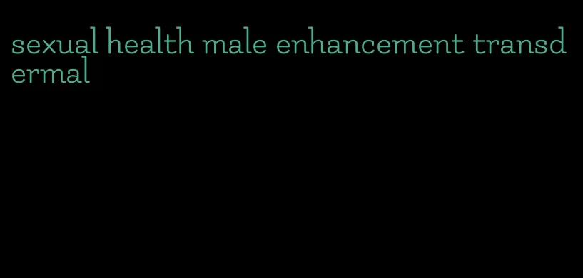 sexual health male enhancement transdermal