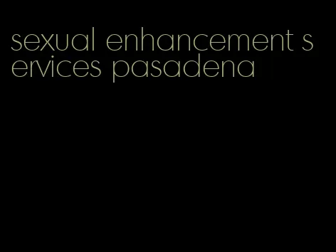 sexual enhancement services pasadena