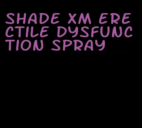 shade xm erectile dysfunction spray