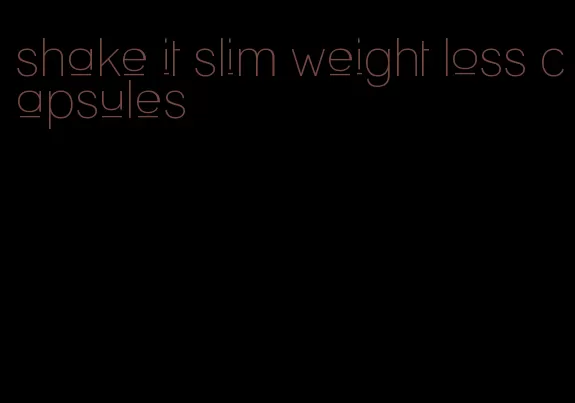 shake it slim weight loss capsules