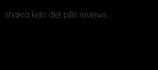 shakra keto diet pills reviews