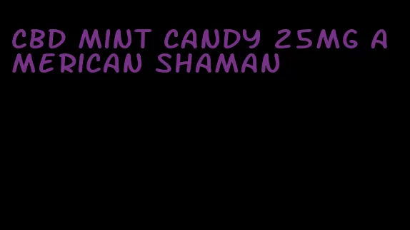 cbd mint candy 25mg american shaman