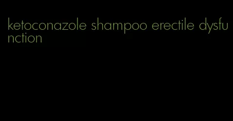 ketoconazole shampoo erectile dysfunction