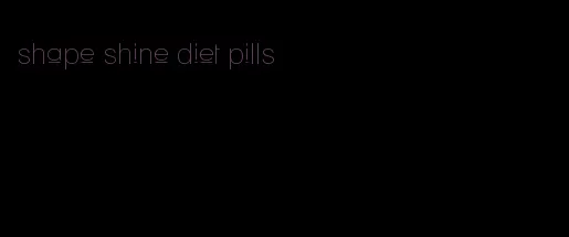 shape shine diet pills