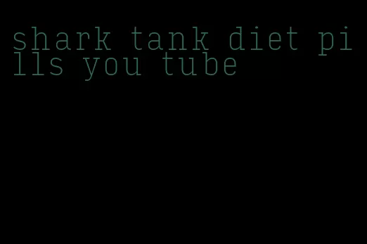 shark tank diet pills you tube