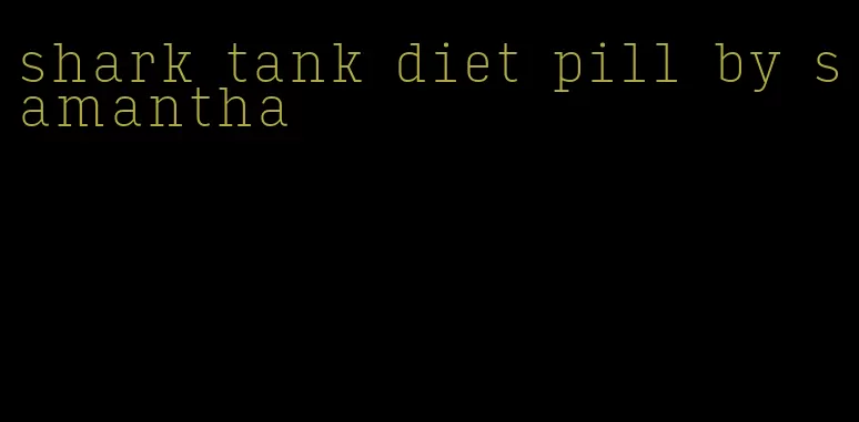 shark tank diet pill by samantha