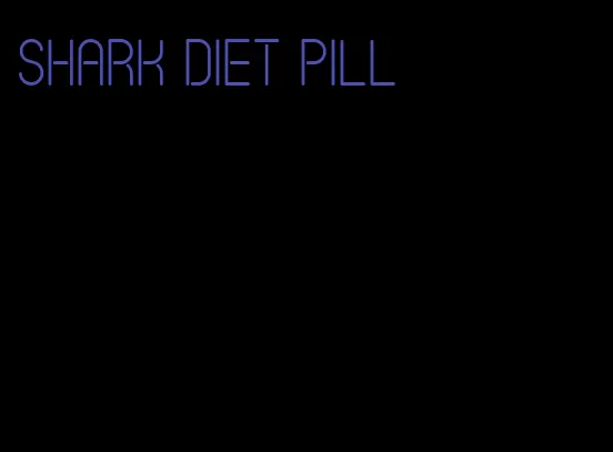 shark diet pill