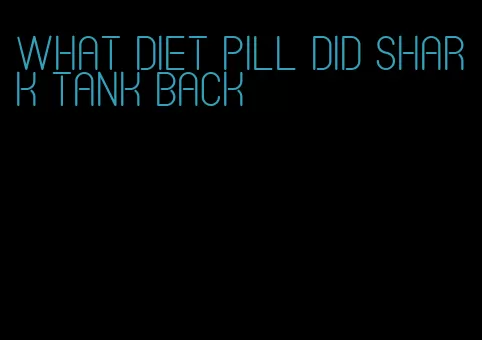 what diet pill did shark tank back