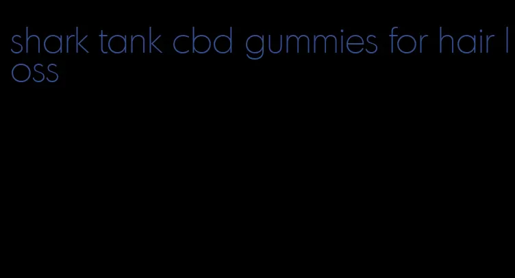 shark tank cbd gummies for hair loss