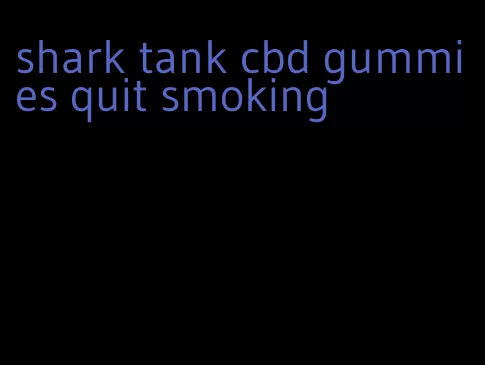 shark tank cbd gummies quit smoking