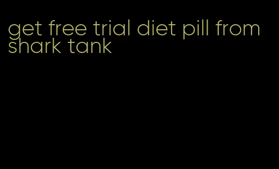 get free trial diet pill from shark tank