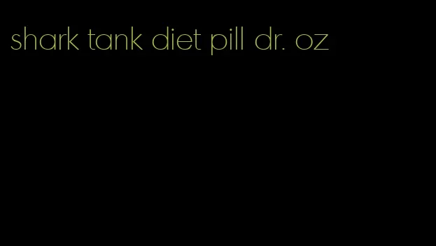 shark tank diet pill dr. oz