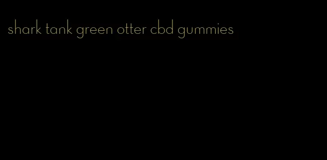 shark tank green otter cbd gummies