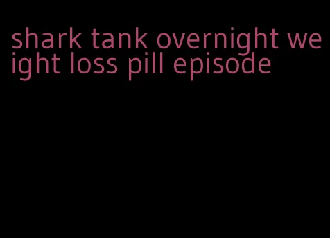 shark tank overnight weight loss pill episode