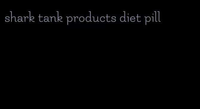 shark tank products diet pill