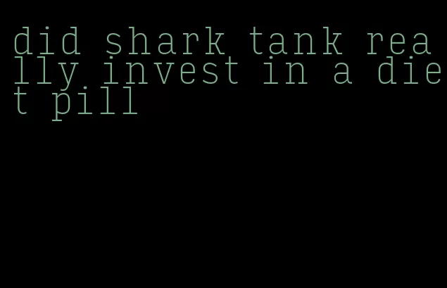 did shark tank really invest in a diet pill