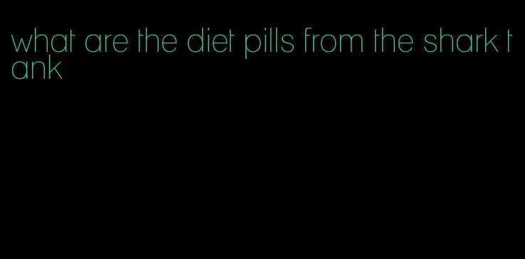 what are the diet pills from the shark tank